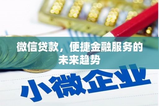额尔古纳微信贷款，便捷金融服务的未来趋势