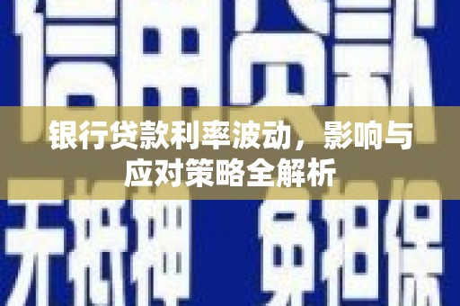 额尔古纳银行贷款利率波动，影响与应对策略全解析