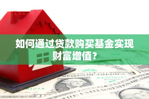额尔古纳如何通过贷款购买基金实现财富增值？