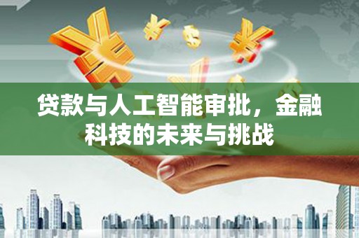 额尔古纳贷款与人工智能审批，金融科技的未来与挑战