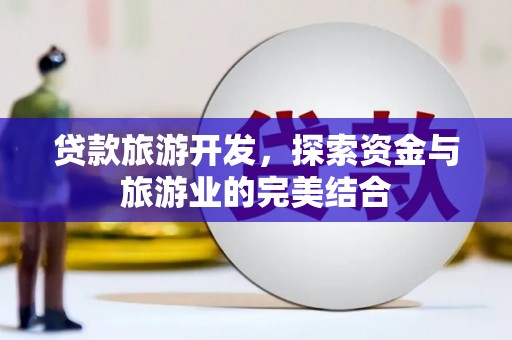 额尔古纳贷款旅游开发，探索资金与旅游业的完美结合