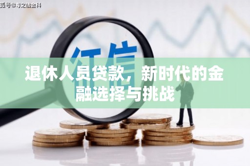 额尔古纳退休人员贷款，新时代的金融选择与挑战