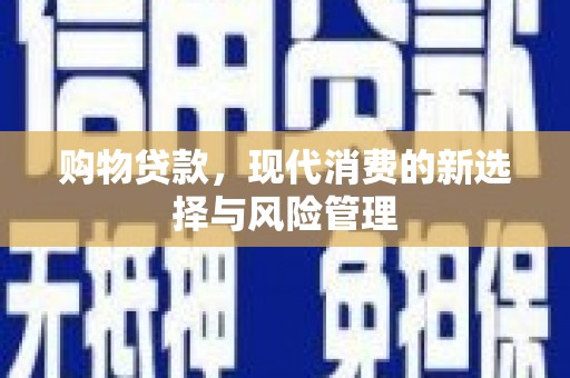 额尔古纳购物贷款，现代消费的新选择与风险管理