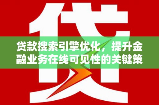 额尔古纳贷款搜索引擎优化，提升金融业务在线可见性的关键策略