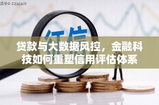 额尔古纳贷款与大数据风控，金融科技如何重塑信用评估体系