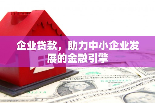 额尔古纳企业贷款，助力中小企业发展的金融引擎