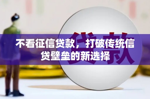 额尔古纳不看征信贷款，打破传统信贷壁垒的新选择