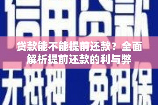额尔古纳贷款能不能提前还款？全面解析提前还款的利与弊