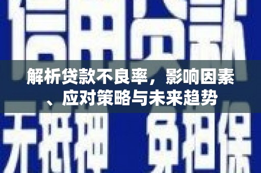 额尔古纳解析贷款不良率，影响因素、应对策略与未来趋势