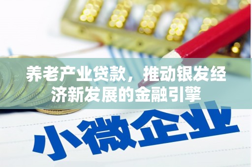 额尔古纳养老产业贷款，推动银发经济新发展的金融引擎