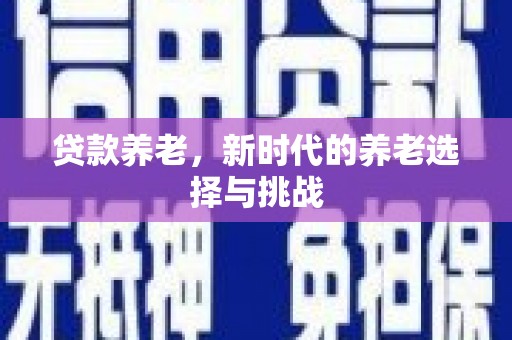 额尔古纳贷款养老，新时代的养老选择与挑战
