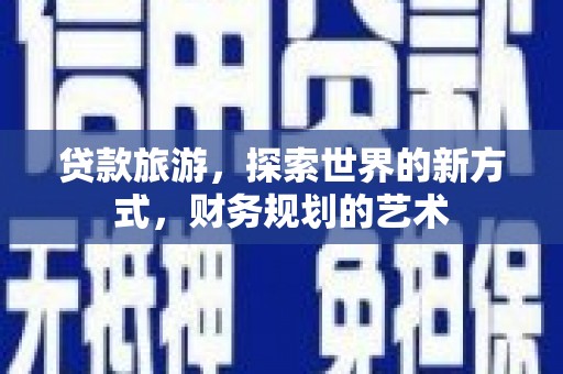 额尔古纳贷款旅游，探索世界的新方式，财务规划的艺术