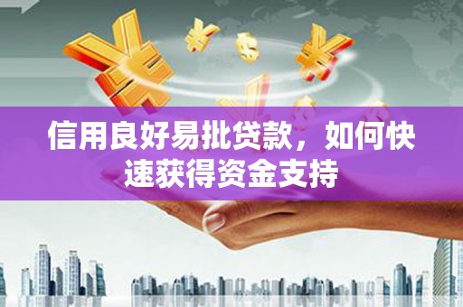 额尔古纳信用良好易批贷款，如何快速获得资金支持
