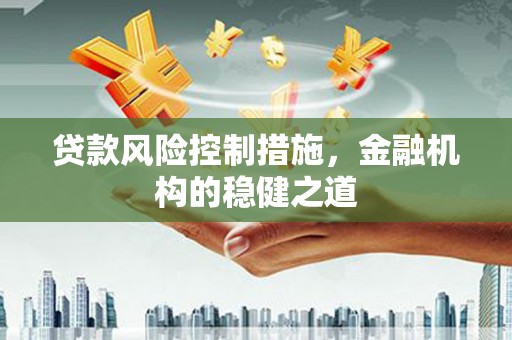 额尔古纳贷款风险控制措施，金融机构的稳健之道