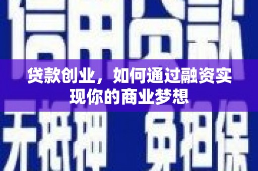 额尔古纳贷款创业，如何通过融资实现你的商业梦想